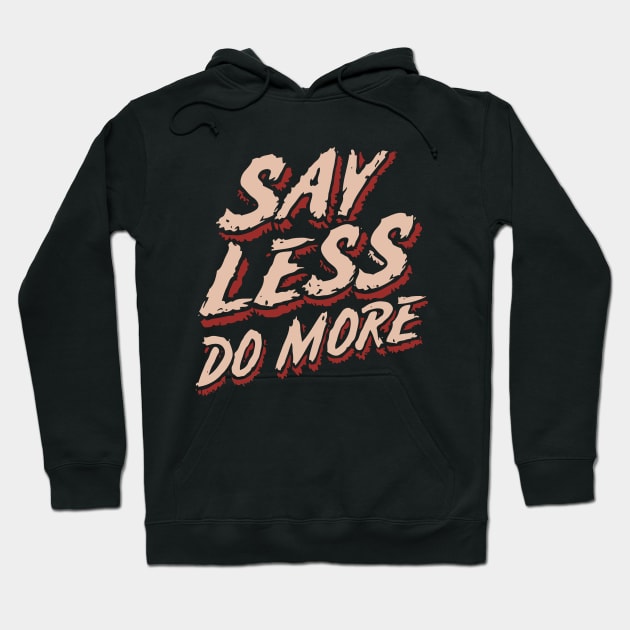 Say Less Do More, Inspiration Hoodie by Chrislkf